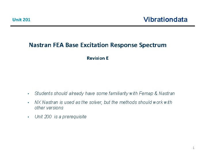 Vibrationdata Unit 201 Nastran FEA Base Excitation Response Spectrum Revision E • Students should