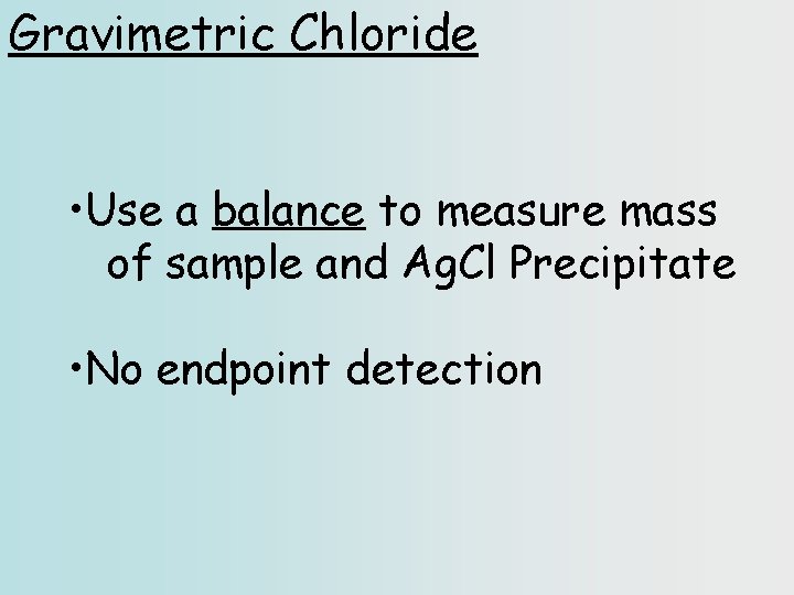 Gravimetric Chloride • Use a balance to measure mass of sample and Ag. Cl