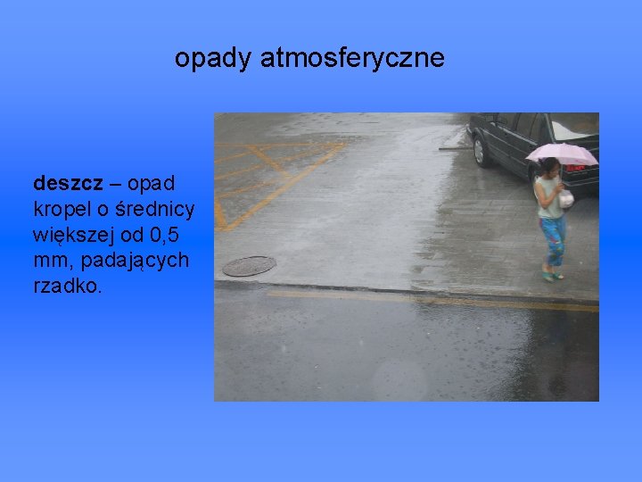 opady atmosferyczne deszcz – opad kropel o średnicy większej od 0, 5 mm, padających