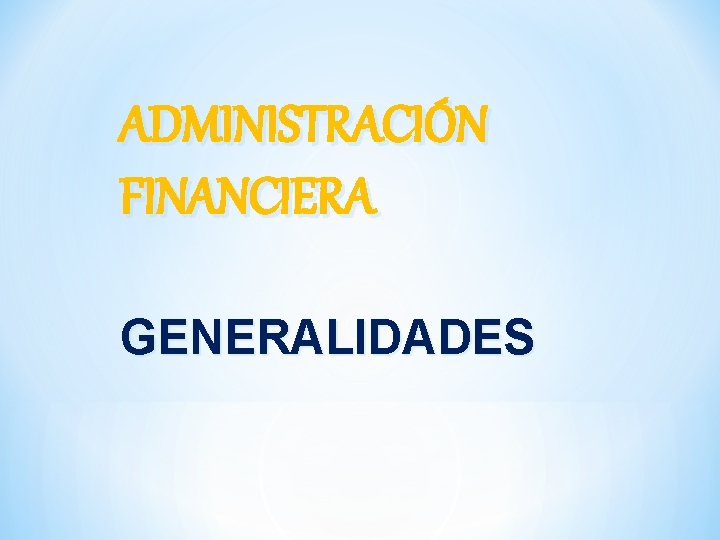 ADMINISTRACIÓN FINANCIERA GENERALIDADES 