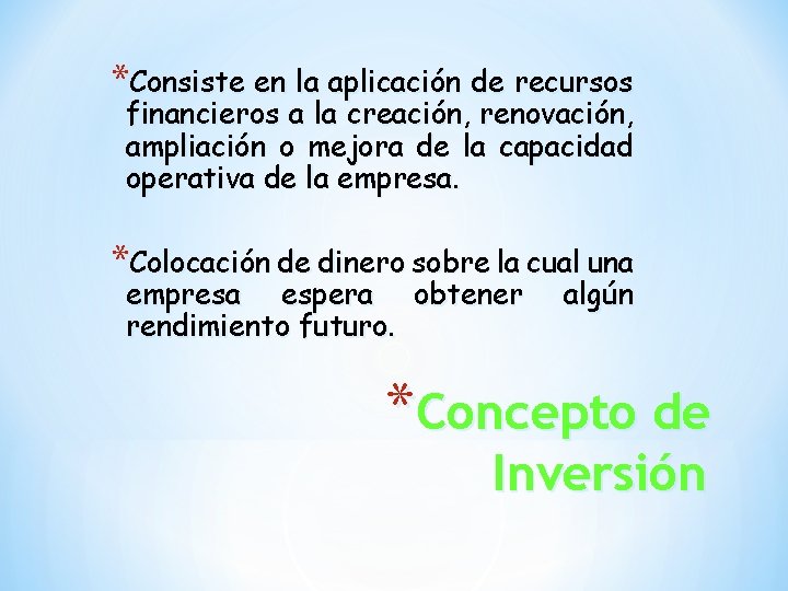 *Consiste en la aplicación de recursos financieros a la creación, renovación, ampliación o mejora