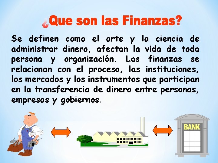 Se definen como el arte y la ciencia de administrar dinero, afectan la vida