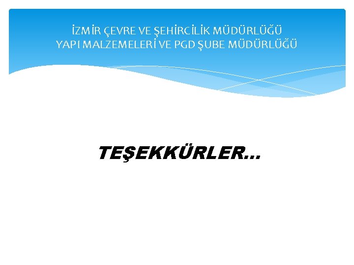 İZMİR ÇEVRE VE ŞEHİRCİLİK MÜDÜRLÜĞÜ YAPI MALZEMELERİ VE PGD ŞUBE MÜDÜRLÜĞÜ TEŞEKKÜRLER… 