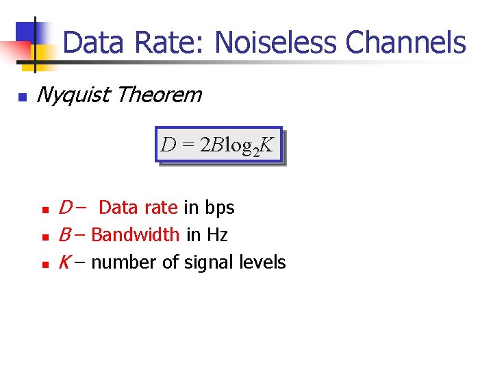 Data Rate: Noiseless Channels n Nyquist Theorem D = 2 Blog 2 K n
