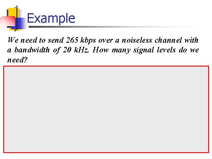 Example We need to send 265 kbps over a noiseless channel with a bandwidth