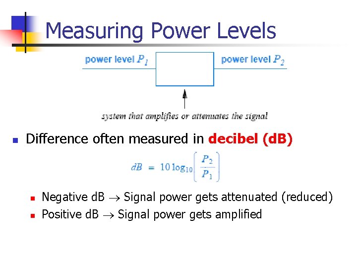 Measuring Power Levels n Difference often measured in decibel (d. B) n n Negative