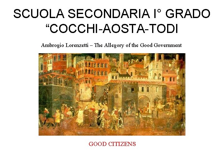 SCUOLA SECONDARIA I° GRADO “COCCHI-AOSTA-TODI Ambrogio Lorenzetti – The Allegory of the Good Government