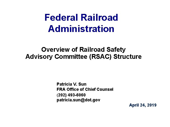 Federal Railroad Administration Overview of Railroad Safety Advisory Committee (RSAC) Structure Patricia V. Sun