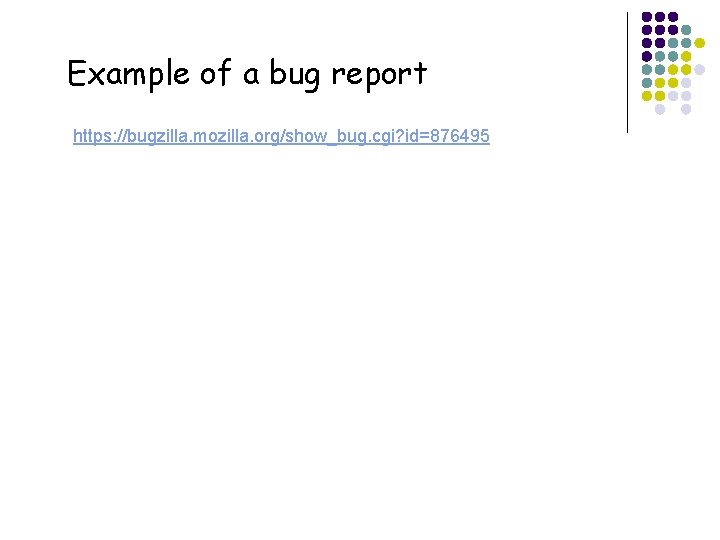 Example of a bug report https: //bugzilla. mozilla. org/show_bug. cgi? id=876495 10 