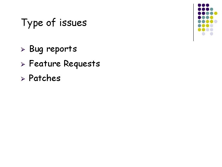 Type of issues 8 Ø Bug reports Ø Feature Requests Ø Patches 