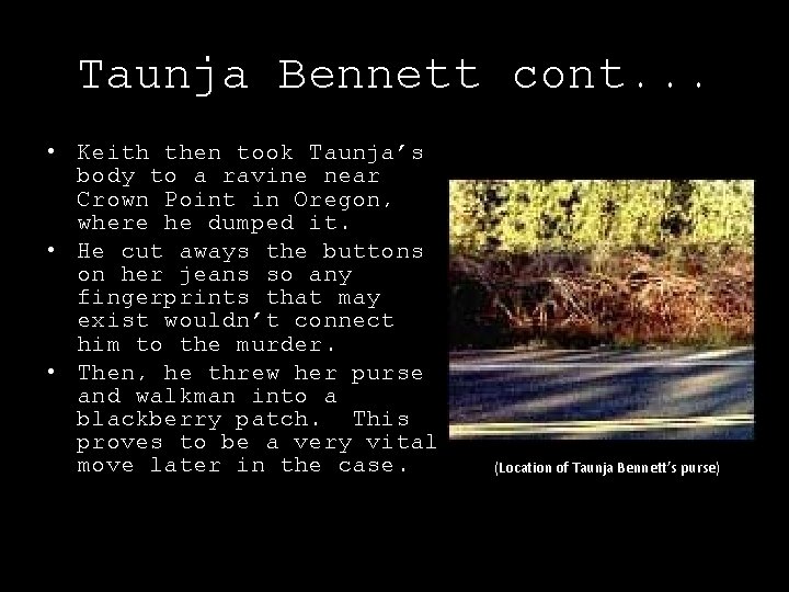 Taunja Bennett cont. . . • Keith then took Taunja’s body to a ravine