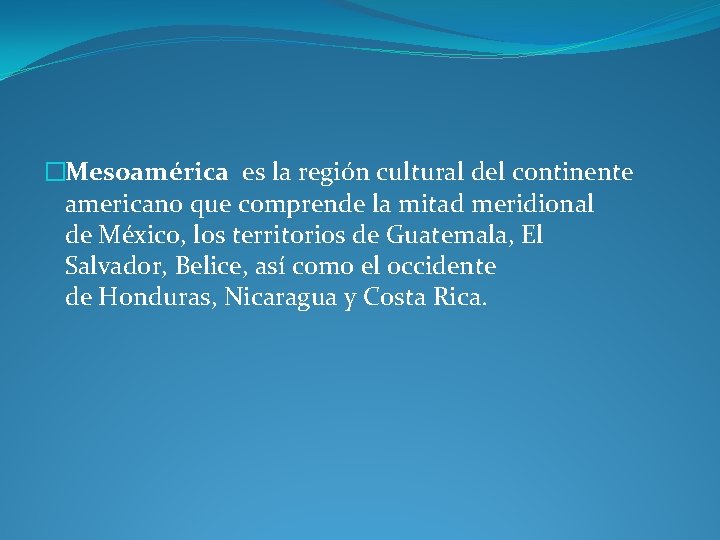 �Mesoamérica es la región cultural del continente americano que comprende la mitad meridional de