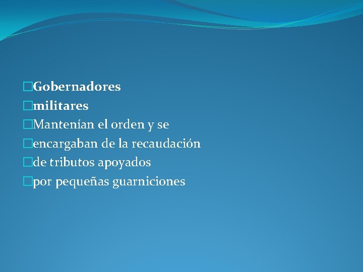 �Gobernadores �militares �Mantenían el orden y se �encargaban de la recaudación �de tributos apoyados