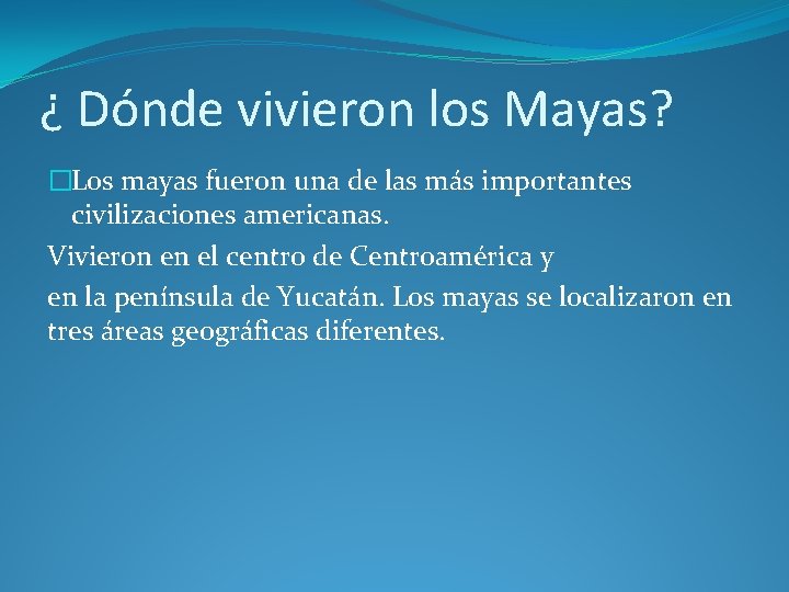 ¿ Dónde vivieron los Mayas? �Los mayas fueron una de las más importantes civilizaciones