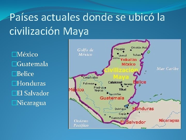 Países actuales donde se ubicó la civilización Maya �México �Guatemala �Belice �Honduras �El Salvador