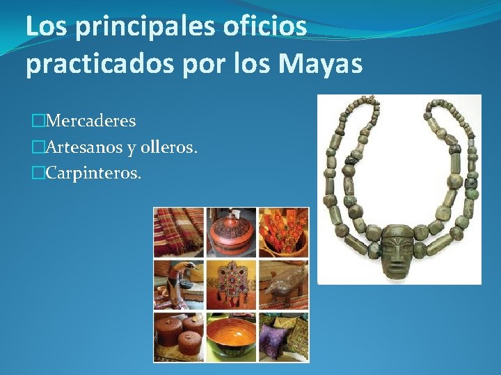Los principales oficios practicados por los Mayas �Mercaderes �Artesanos y olleros. �Carpinteros. 