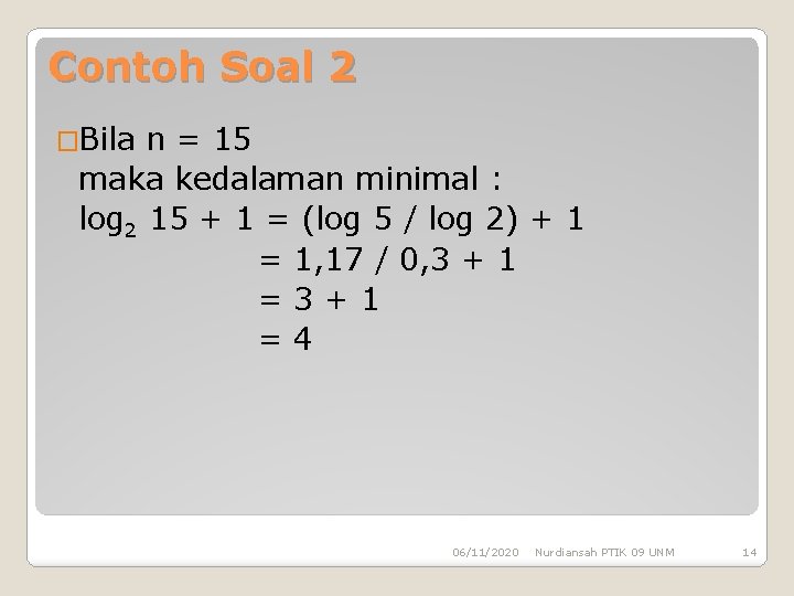 Contoh Soal 2 �Bila n = 15 maka kedalaman minimal : log 2 15