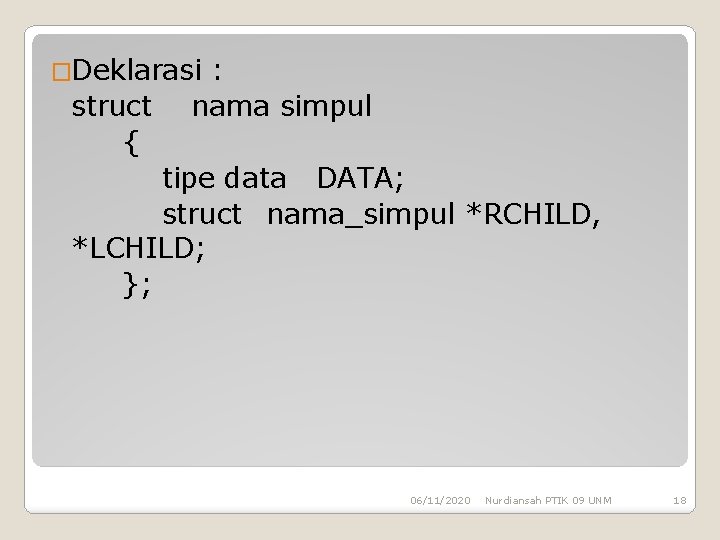 �Deklarasi struct { : nama simpul tipe data DATA; struct nama_simpul *RCHILD, *LCHILD; };