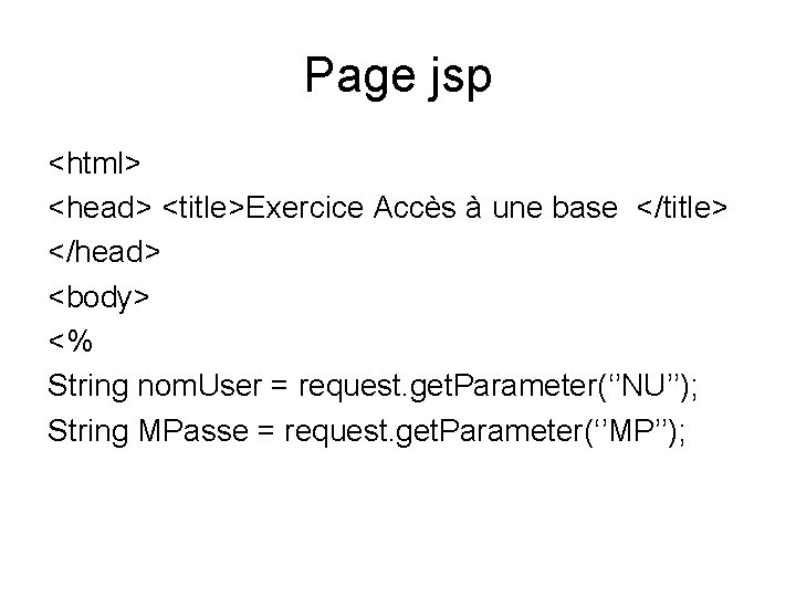 Page jsp <html> <head> <title>Exercice Accès à une base </title> </head> <body> <% String