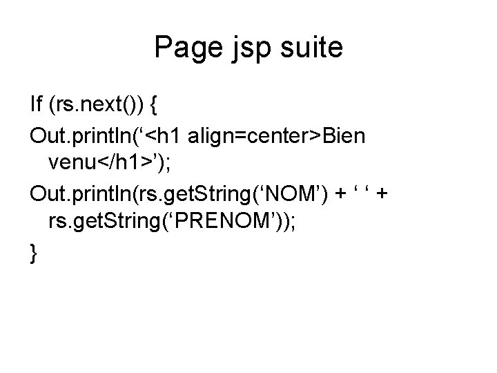Page jsp suite If (rs. next()) { Out. println(‘<h 1 align=center>Bien venu</h 1>’); Out.