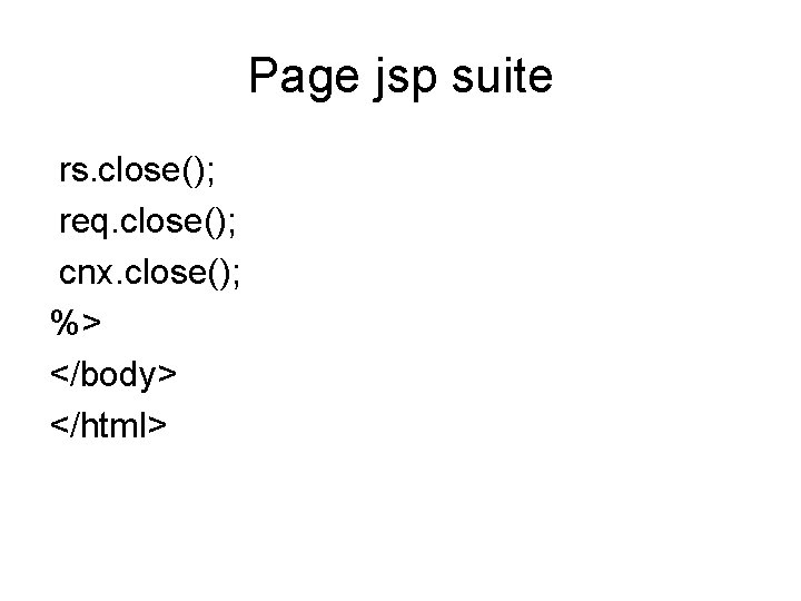 Page jsp suite rs. close(); req. close(); cnx. close(); %> </body> </html> 