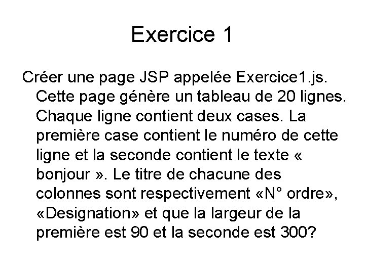 Exercice 1 Créer une page JSP appelée Exercice 1. js. Cette page génère un