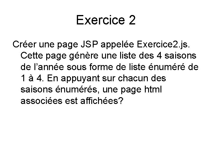 Exercice 2 Créer une page JSP appelée Exercice 2. js. Cette page génère une
