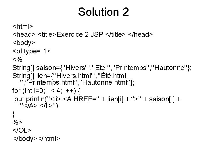 Solution 2 <html> <head> <title>Exercice 2 JSP </title> </head> <body> <ol type= 1> <%