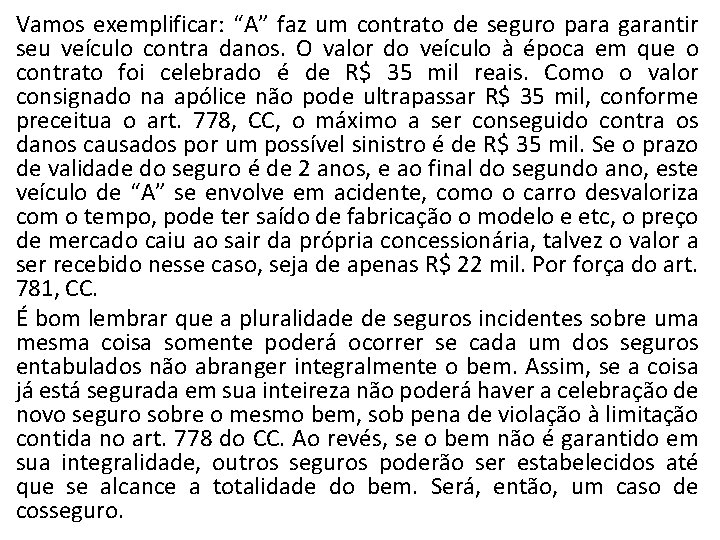 Vamos exemplificar: “A” faz um contrato de seguro para garantir seu veículo contra danos.