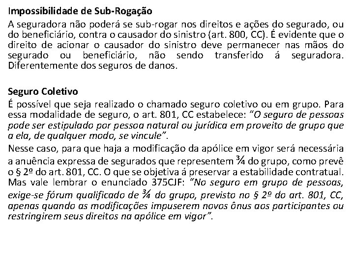 Impossibilidade de Sub-Rogação A seguradora não poderá se sub-rogar nos direitos e ações do