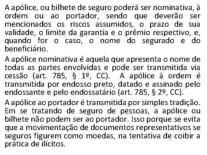 A apólice, ou bilhete de seguro poderá ser nominativa, à ordem ou ao portador,