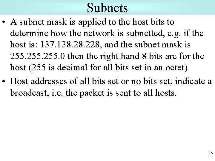 Subnets • A subnet mask is applied to the host bits to determine how