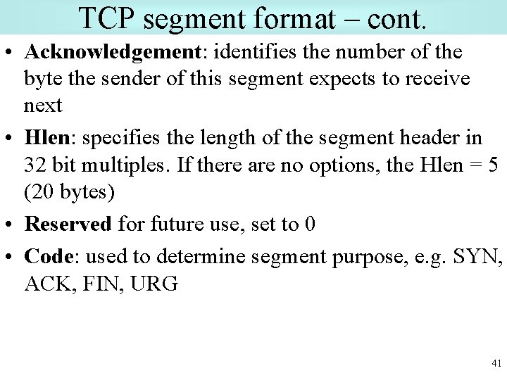 TCP segment format – cont. • Acknowledgement: identifies the number of the byte the