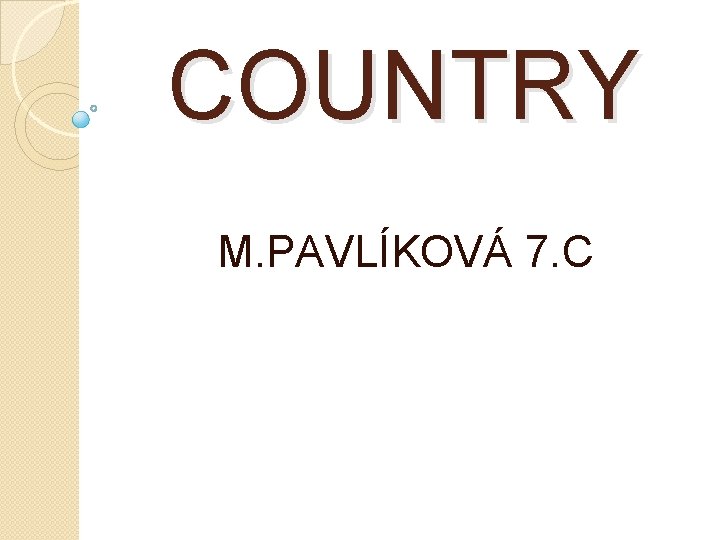 COUNTRY M. PAVLÍKOVÁ 7. C 