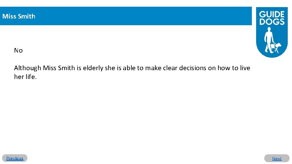 Miss Smith No Although Miss Smith is elderly she is able to make clear