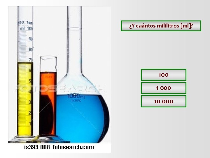 ¿Y cuántos mililitros [ml]? 100 1 000 10 000 
