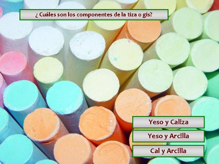 ¿ Cuáles son los componentes de la tiza o gis? Yeso y Caliza Yeso ¿ Cuáles son los componentes de la tiza o gis? Yeso y Caliza Yeso
