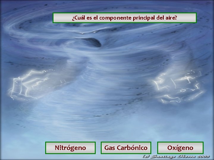 ¿Cuál es el componente principal del aire? Nitrógeno Gas Carbónico Oxígeno ¿Cuál es el componente principal del aire? Nitrógeno Gas Carbónico Oxígeno