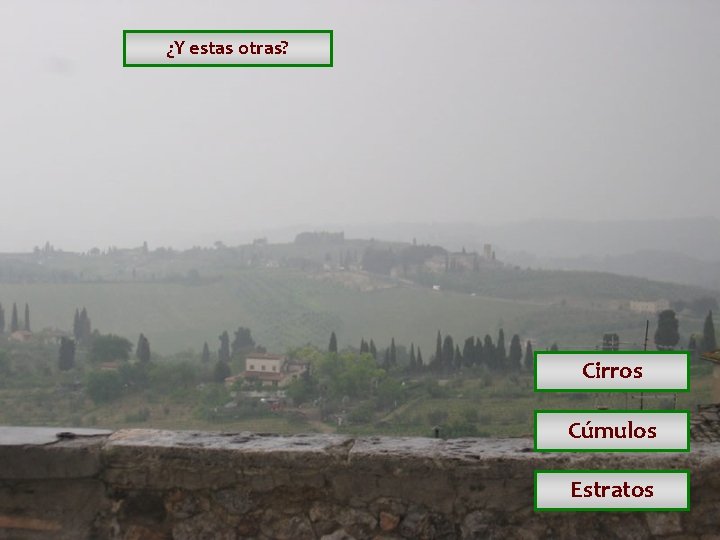 ¿Y estas otras? Cirros Cúmulos Estratos ¿Y estas otras? Cirros Cúmulos Estratos
