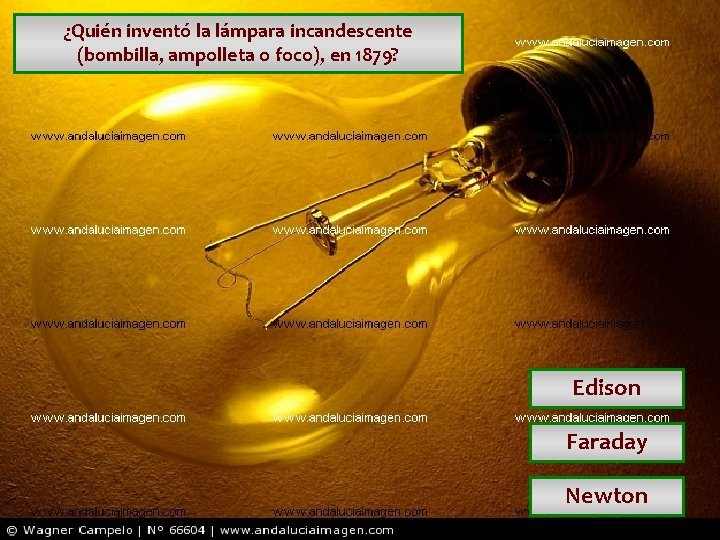 ¿Quién inventó la lámpara incandescente (bombilla, ampolleta o foco), en 1879? Edison Faraday Newton ¿Quién inventó la lámpara incandescente (bombilla, ampolleta o foco), en 1879? Edison Faraday Newton