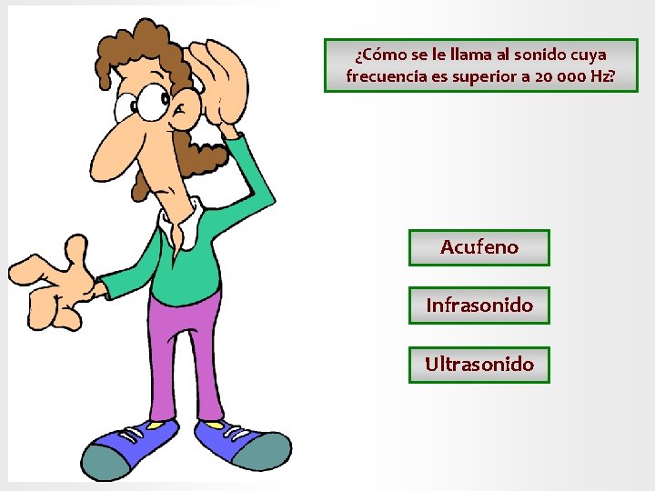¿Cómo se le llama al sonido cuya frecuencia es superior a 20 000 Hz? ¿Cómo se le llama al sonido cuya frecuencia es superior a 20 000 Hz?