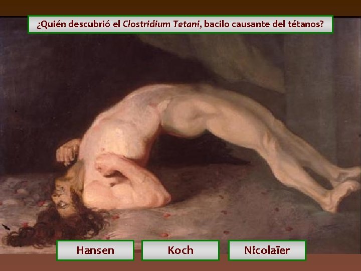 ¿Quién descubrió el Clostridium Tetani, bacilo causante del tétanos? Hansen Koch Nicolaïer ¿Quién descubrió el Clostridium Tetani, bacilo causante del tétanos? Hansen Koch Nicolaïer