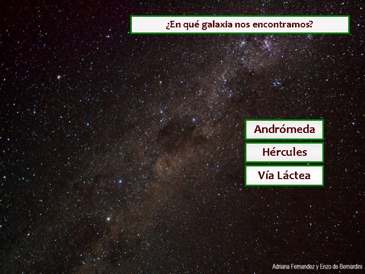 ¿En qué galaxia nos encontramos? Andrómeda Hércules Vía Láctea ¿En qué galaxia nos encontramos? Andrómeda Hércules Vía Láctea