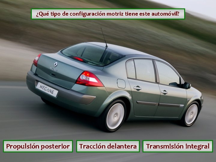 ¿Qué tipo de configuración motriz tiene este automóvil? Propulsión posterior Tracción delantera Transmisión integral ¿Qué tipo de configuración motriz tiene este automóvil? Propulsión posterior Tracción delantera Transmisión integral