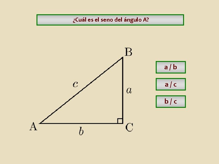 ¿Cuál es el seno del ángulo A? a / b a / c ¿Cuál es el seno del ángulo A? a / b a / c
