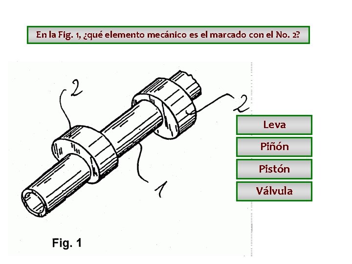 En la Fig. 1, ¿qué elemento mecánico es el marcado con el No. 2? En la Fig. 1, ¿qué elemento mecánico es el marcado con el No. 2?