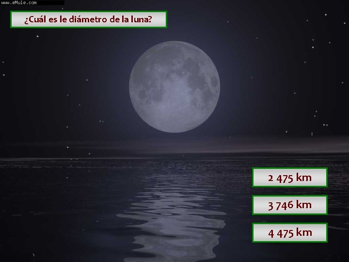 ¿Cuál es le diámetro de la luna? 2 475 km 3 746 km 4 ¿Cuál es le diámetro de la luna? 2 475 km 3 746 km 4