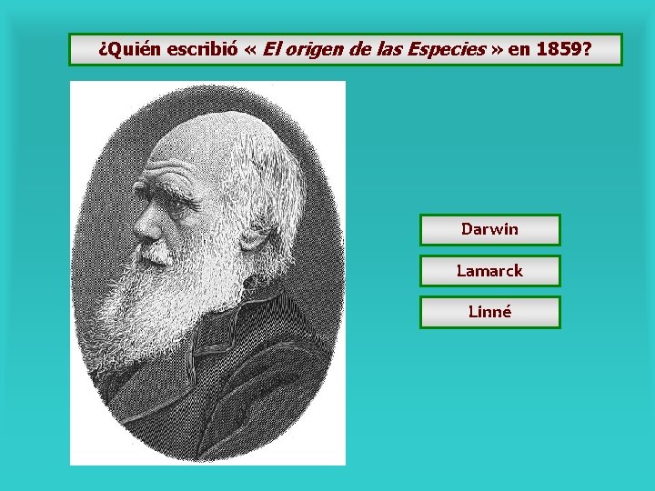 ¿Quién escribió « El origen de las Especies » en 1859? Darwin Lamarck Linné ¿Quién escribió « El origen de las Especies » en 1859? Darwin Lamarck Linné