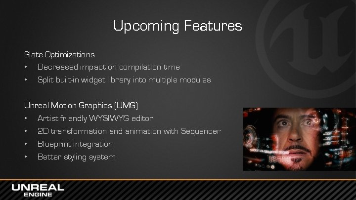 Upcoming Features Slate Optimizations • Decreased impact on compilation time • Split built-in widget