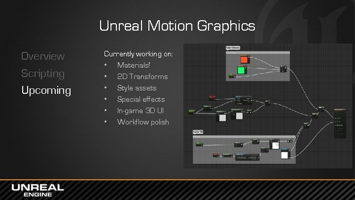 Unreal Motion Graphics Overview Scripting Upcoming Currently working on: • Materials! • 2 D